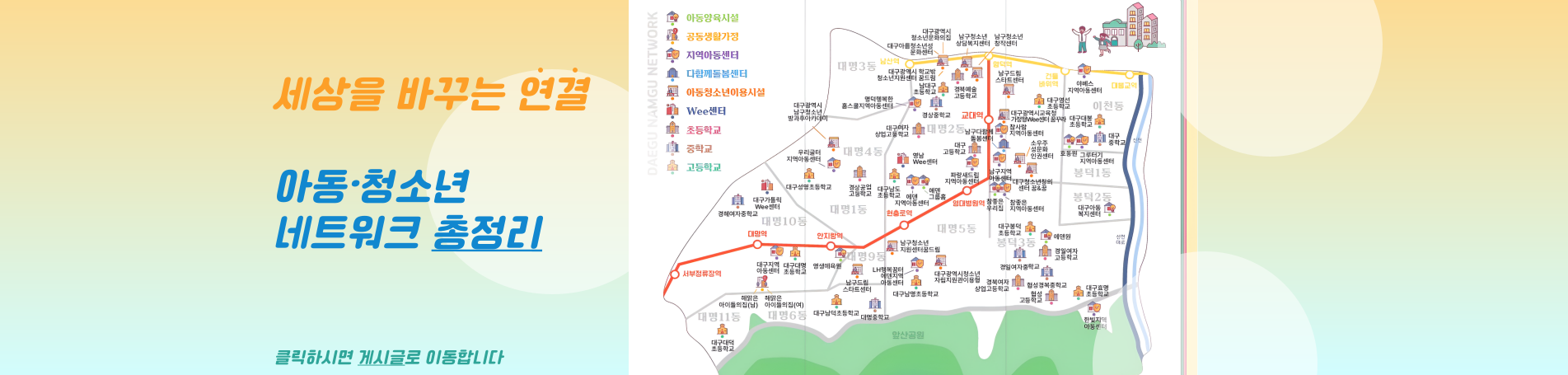 대구남구정신건강복지센터 세상을 바꾸는 연결
아동·청소년 네트워크 총정리
클릭하시면 게시글로 이동합니다